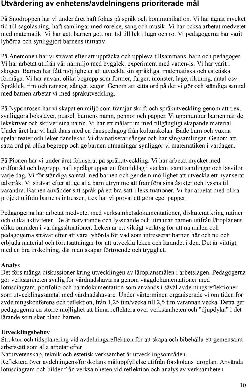 Vi pedagogerna har varit lyhörda och synliggjort barnens initiativ. På Anemonen har vi strävat efter att upptäcka och uppleva tillsammans, barn och pedagoger.