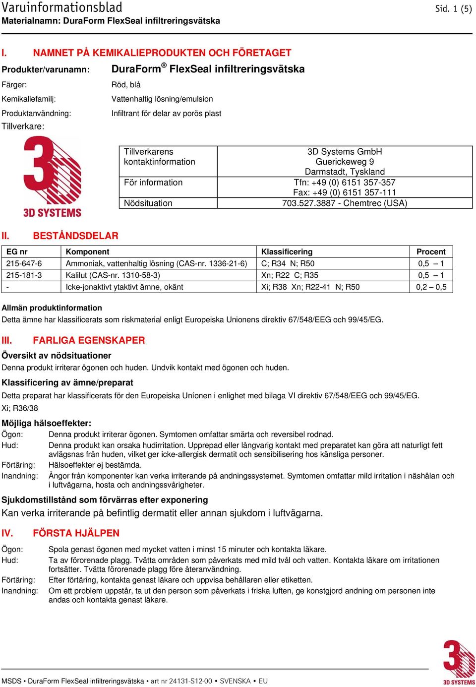 Infiltrant för delar av porös plast Tillverkarens 3D Systems GmbH kontaktinformation Guerickeweg 9 Darmstadt, Tyskland För information Tfn: +49 (0) 6151 357-357 Fax: +49 (0) 6151 357-111 Nödsituation