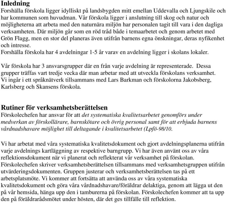 Där miljön går som en röd tråd både i temaarbetet och genom arbetet med Grön Flagg, men en stor del planeras även utifrån barnens egna önskningar, deras nyfikenhet och intresse.