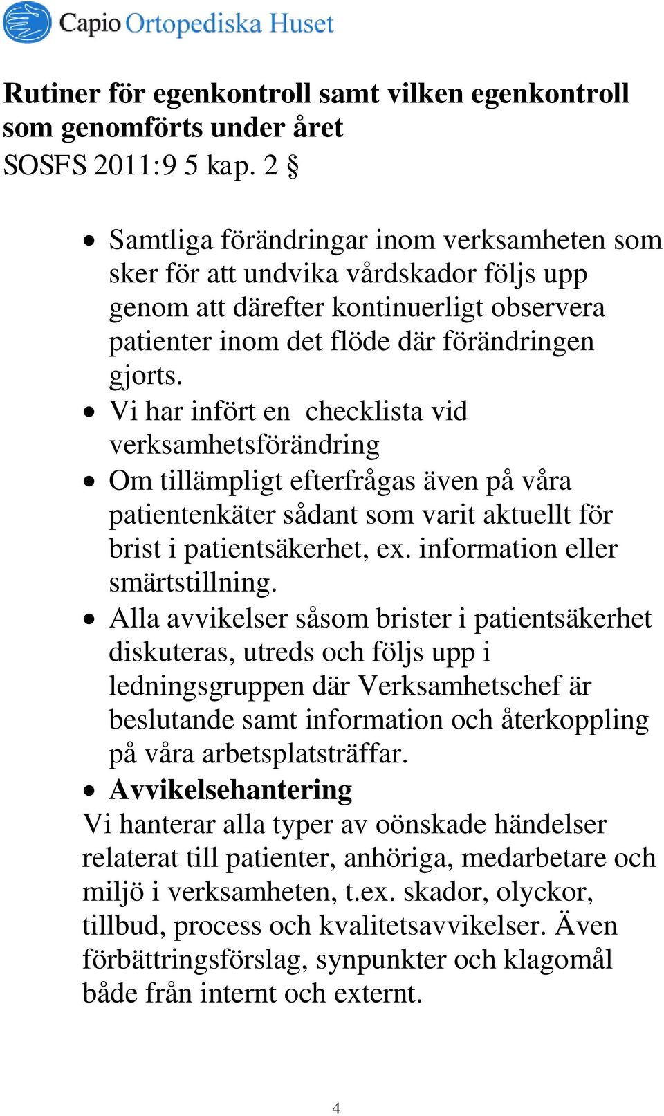 Vi har infört en checklista vid verksamhetsförändring Om tillämpligt efterfrågas även på våra patientenkäter sådant som varit aktuellt för brist i patientsäkerhet, ex.