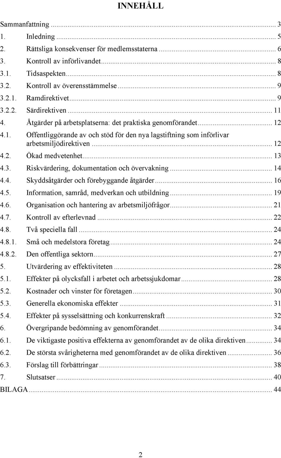 3. Riskvärdering, dokumentation och övervakning 14 4.4. Skyddsåtgärder och förebyggande åtgärder 16 4.5. Information, samråd, medverkan och utbildning 19 4.6. Organisation och hantering av arbetsmiljöfrågor 21 4.