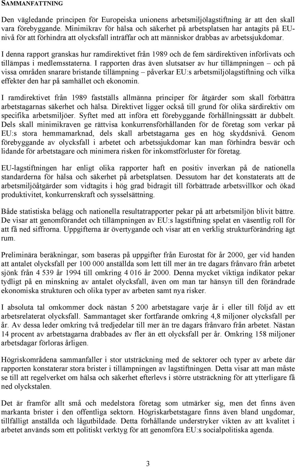 I denna rapport granskas hur ramdirektivet från 1989 och de fem särdirektiven införlivats och tillämpas i medlemsstaterna.