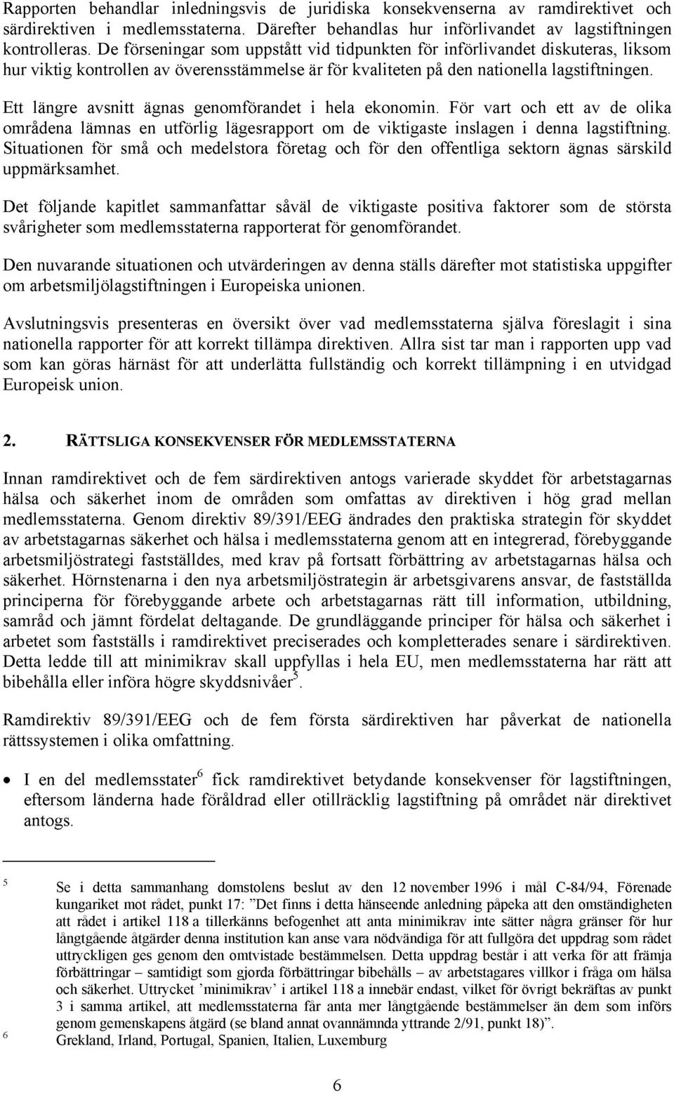 Ett längre avsnitt ägnas genomförandet i hela ekonomin. För vart och ett av de olika områdena lämnas en utförlig lägesrapport om de viktigaste inslagen i denna lagstiftning.