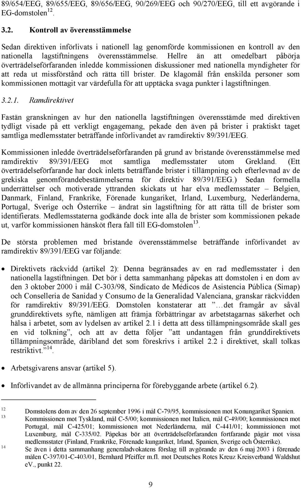 Hellre än att omedelbart påbörja överträdelseförfaranden inledde kommissionen diskussioner med nationella myndigheter för att reda ut missförstånd och rätta till brister.