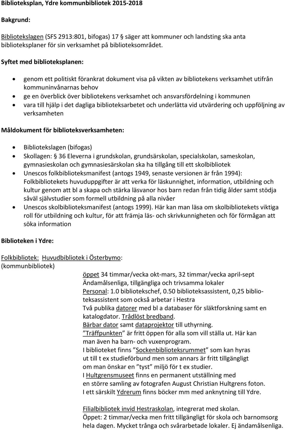 ansvarsfördelning i kommunen vara till hjälp i det dagliga biblioteksarbetet och underlätta vid utvärdering och uppföljning av verksamheten Måldokument för biblioteksverksamheten: Bibliotekslagen