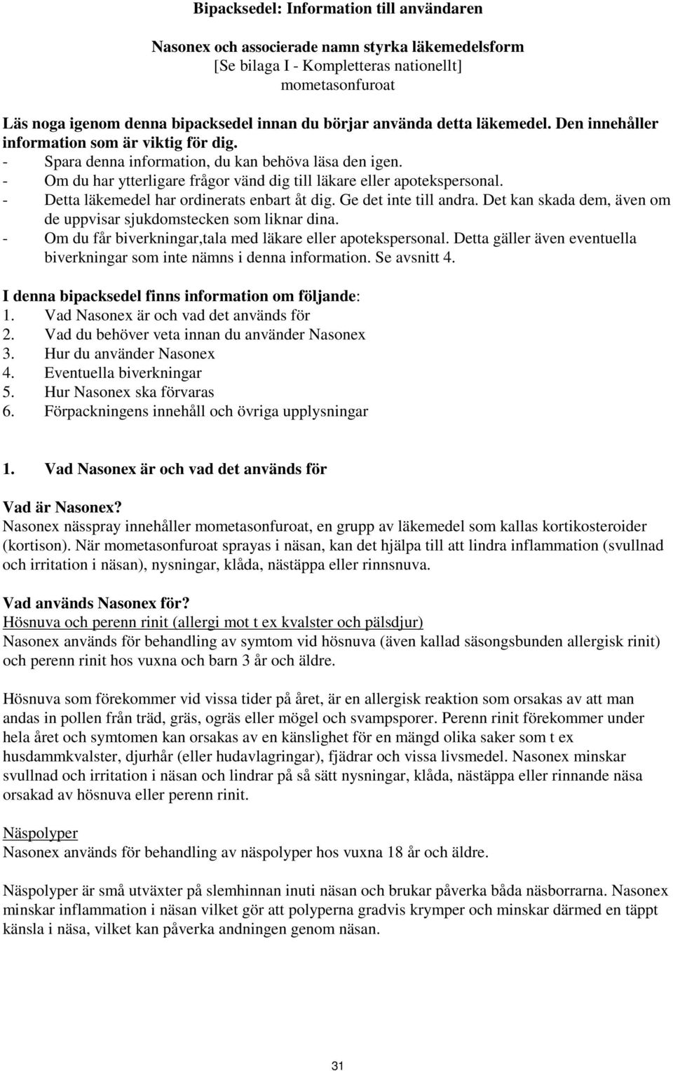 - Om du har ytterligare frågor vänd dig till läkare eller apotekspersonal. - Detta läkemedel har ordinerats enbart åt dig. Ge det inte till andra.