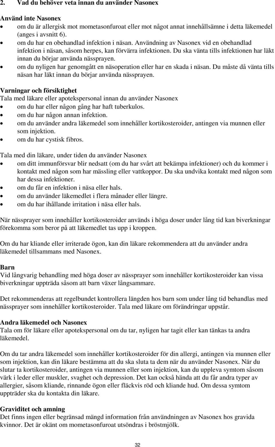 Du ska vänta tills infektionen har läkt innan du börjar använda nässprayen. om du nyligen har genomgått en näsoperation eller har en skada i näsan.