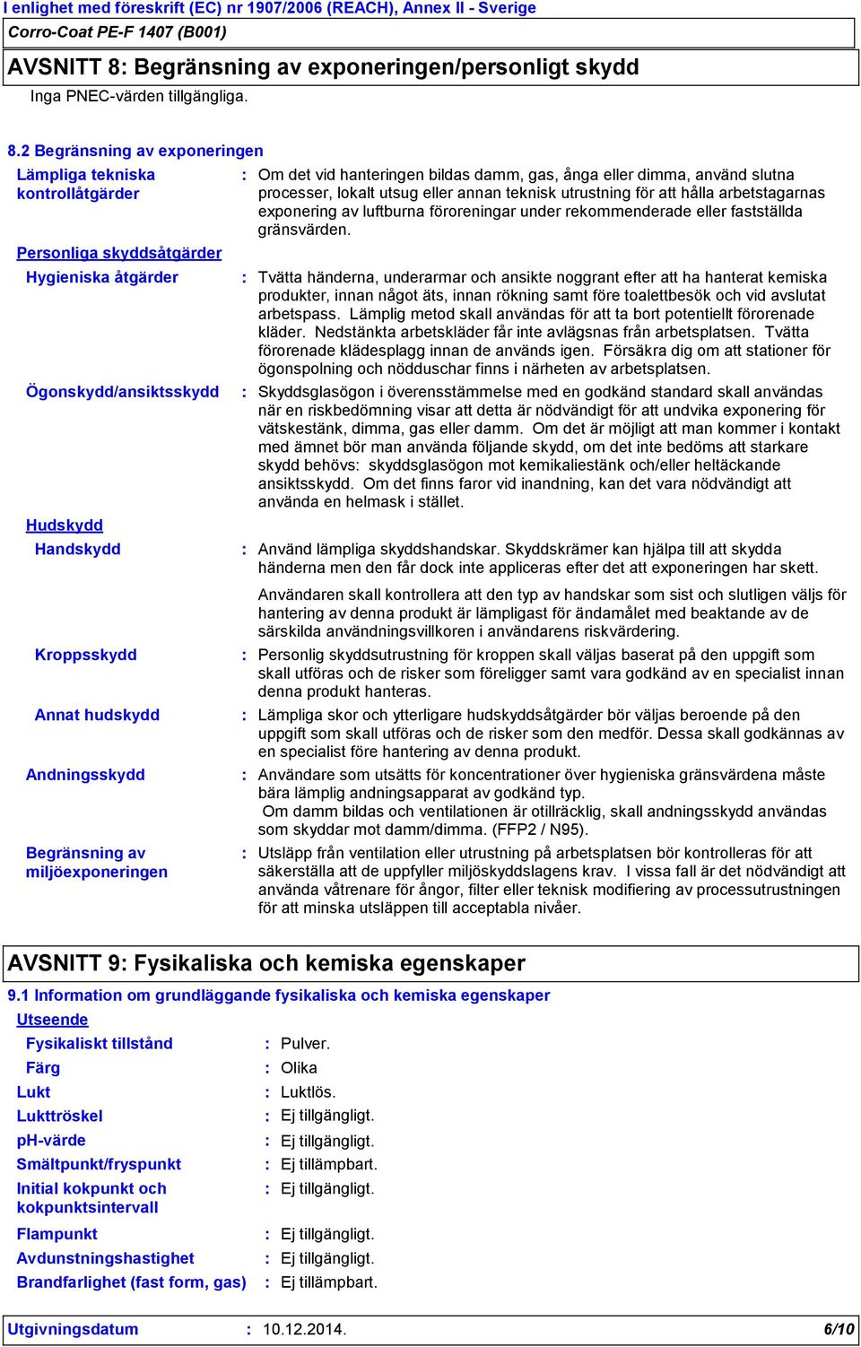 2 Begränsning av exponeringen Lämpliga tekniska kontrollåtgärder Personliga skyddsåtgärder Hygieniska åtgärder Ögonskydd/ansiktsskydd Hudskydd Handskydd Kroppsskydd Annat hudskydd Andningsskydd