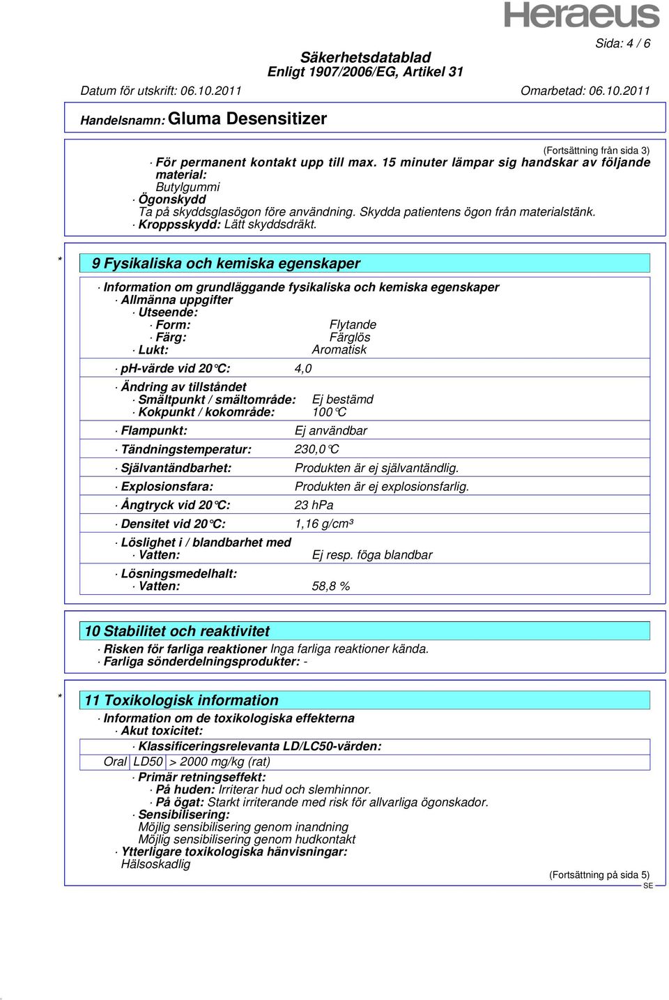 * 9 Fysikaliska och kemiska egenskaper Information om grundläggande fysikaliska och kemiska egenskaper Allmänna uppgifter Utseende: Form: Flytande Färg: Färglös Lukt: Aromatisk ph-värde vid 20 C: 4,0