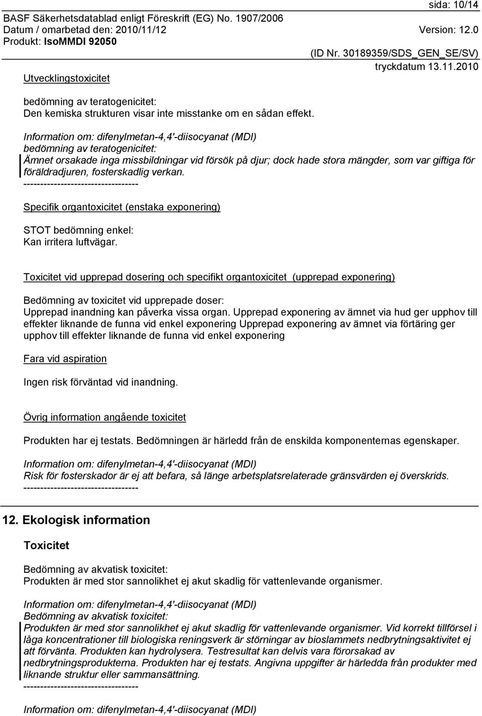 Specifik organtoxicitet (enstaka exponering) STOT bedömning enkel: Kan irritera luftvägar.