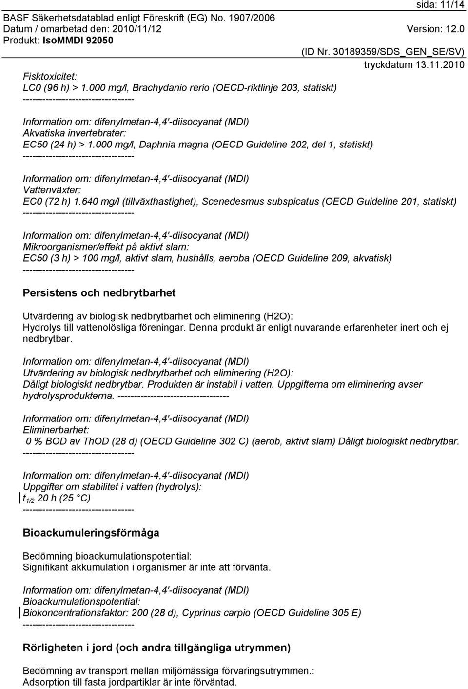 640 mg/l (tillväxthastighet), Scenedesmus subspicatus (OECD Guideline 201, statiskt) Mikroorganismer/effekt på aktivt slam: EC50 (3 h) > 100 mg/l, aktivt slam, hushålls, aeroba (OECD Guideline 209,