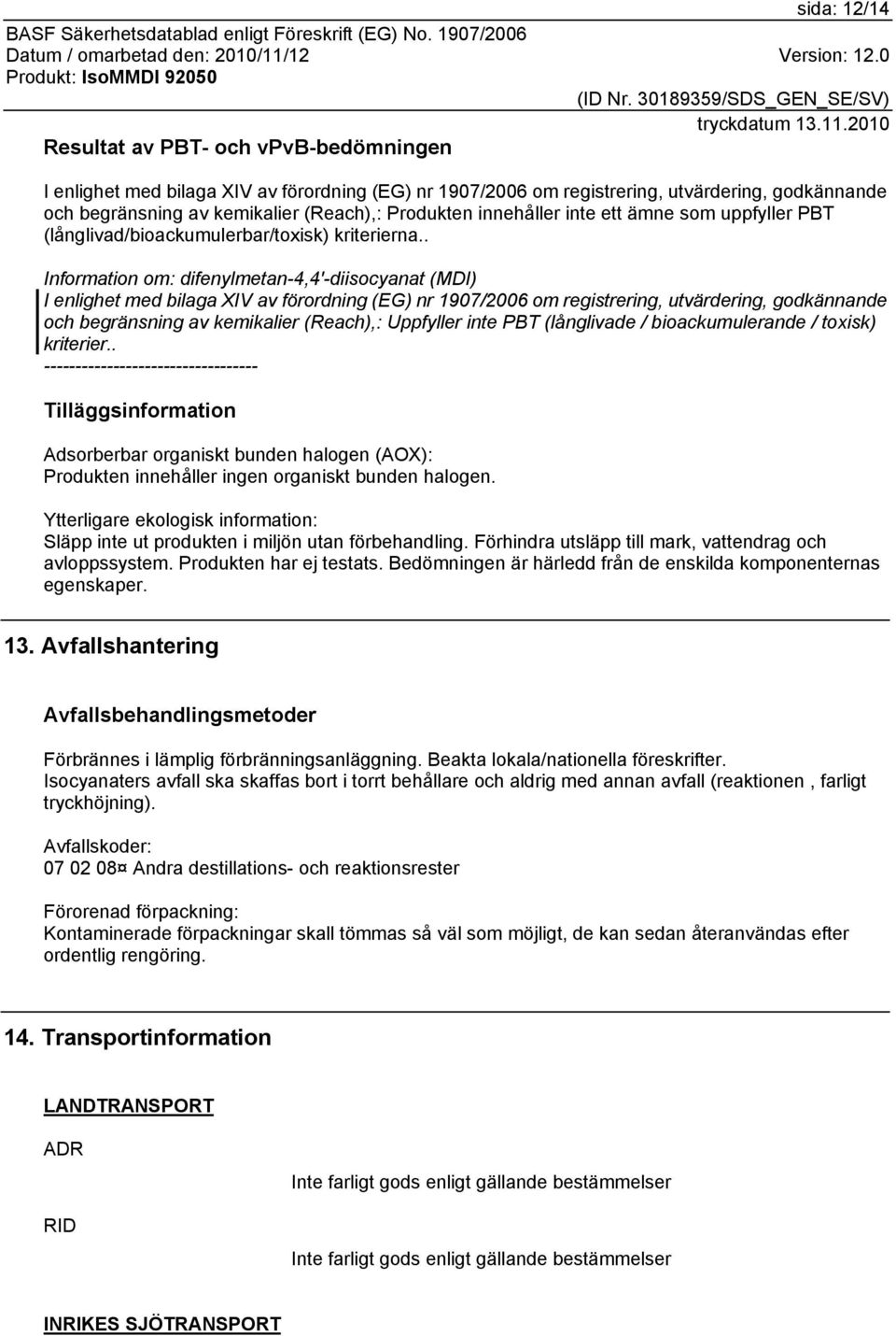 . I enlighet med bilaga XIV av förordning (EG) nr 1907/2006 om registrering, utvärdering, godkännande och begränsning av kemikalier (Reach),: Uppfyller inte PBT (långlivade / bioackumulerande /