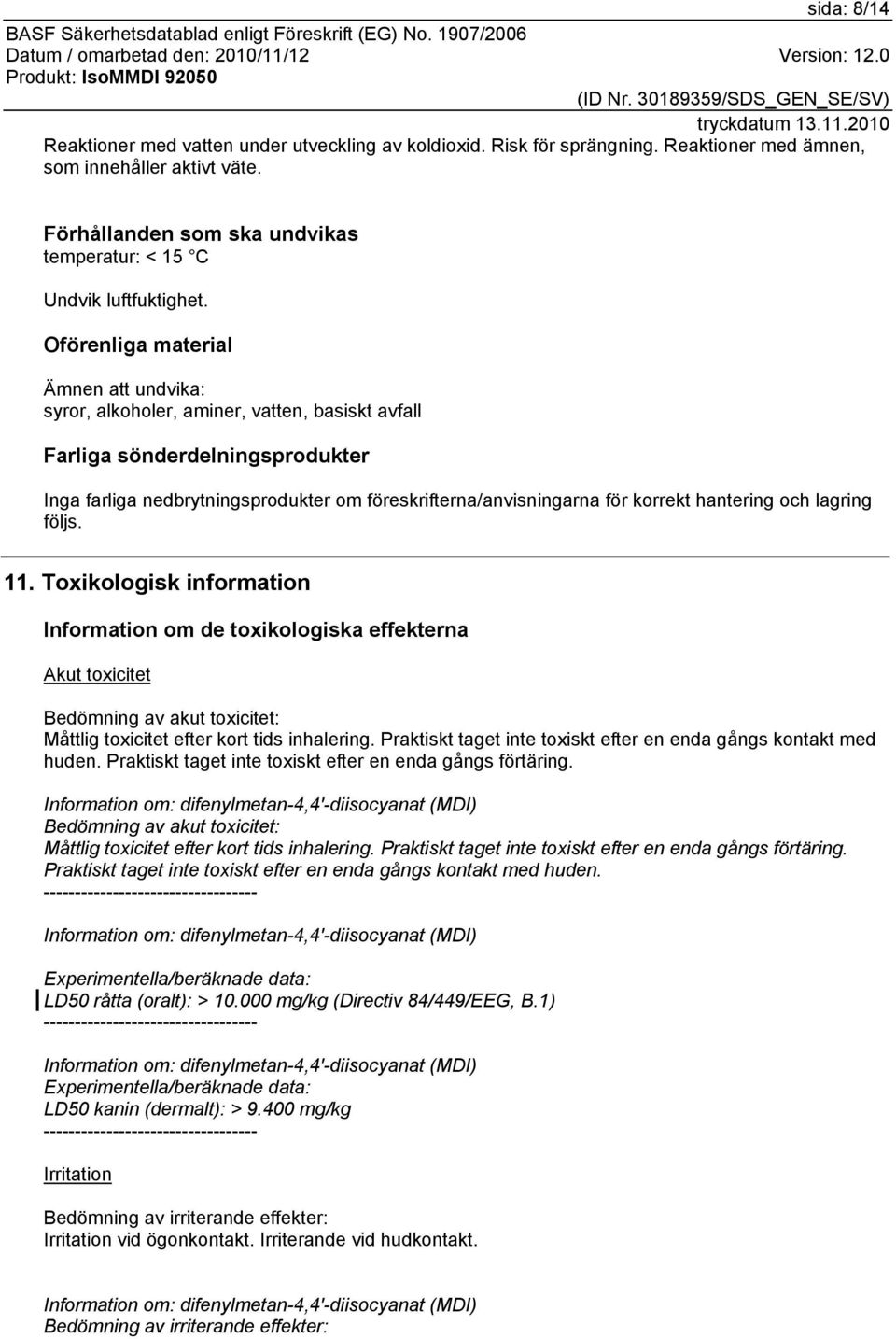 Oförenliga material Ämnen att undvika: syror, alkoholer, aminer, vatten, basiskt avfall Farliga sönderdelningsprodukter Inga farliga nedbrytningsprodukter om föreskrifterna/anvisningarna för korrekt