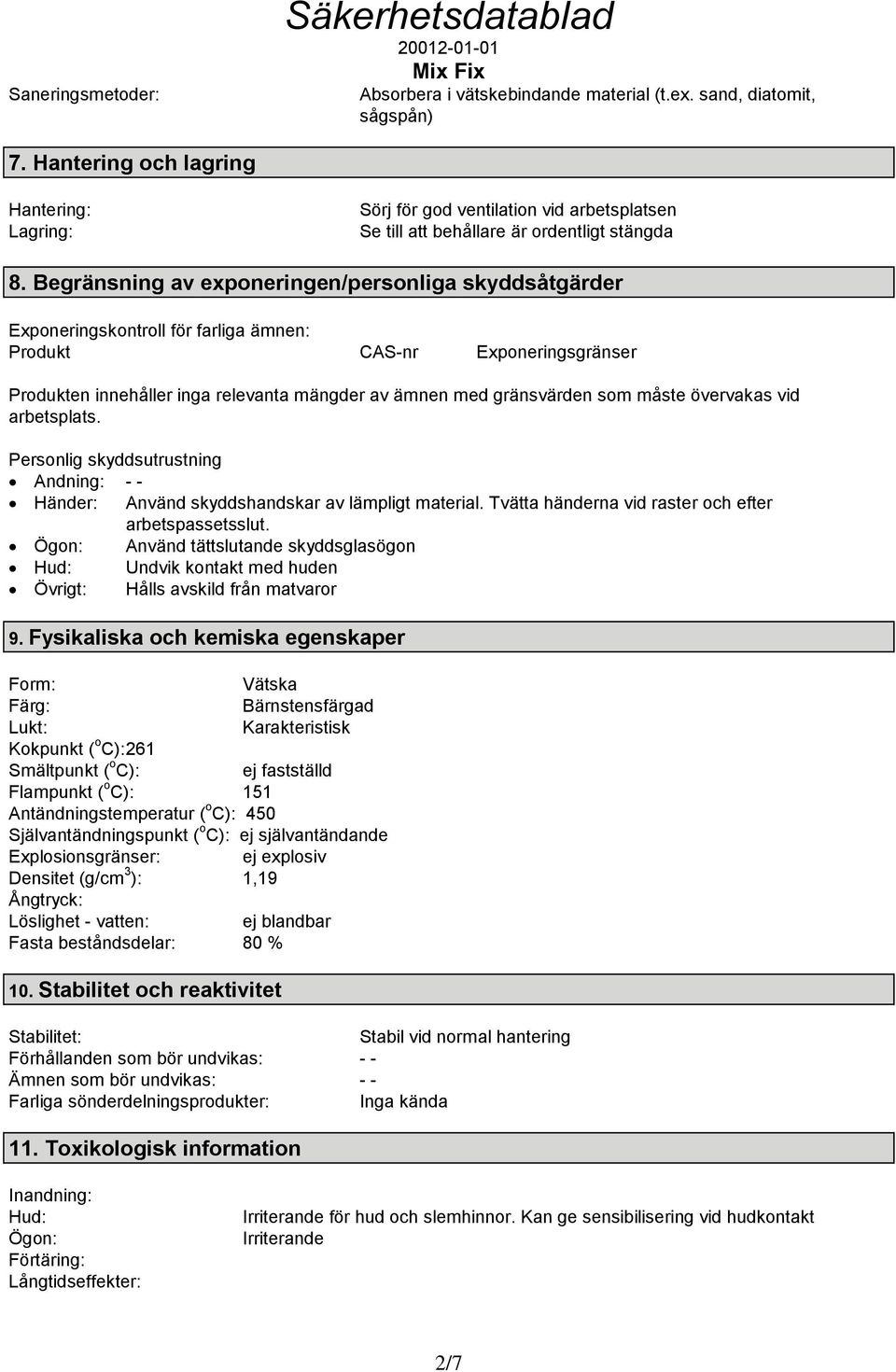 Begränsning av exponeringen/personliga skyddsåtgärder Exponeringskontroll för farliga ämnen: Produkt CAS-nr Exponeringsgränser Produkten innehåller inga relevanta mängder av ämnen med gränsvärden som