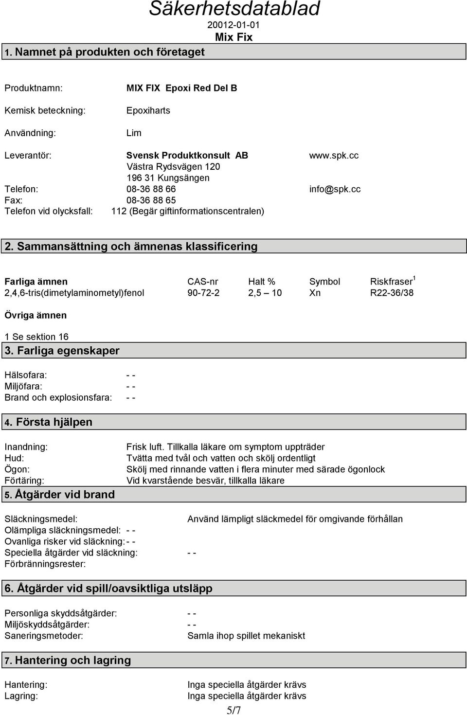 Sammansättning och ämnenas klassificering Farliga ämnen CAS-nr Halt % Symbol Riskfraser 1 2,4,6-tris(dimetylaminometyl)fenol 90-72-2 2,5 10 Xn R22-36/38 Övriga ämnen 1 Se sektion 16 3.