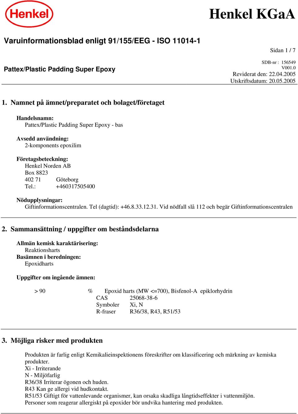 Göteborg Tel.: +460317505400 Nödupplysningar: Giftinformationscentralen. Tel (dagtid): +46.8.33.12.31. Vid nödfall slå 112 och begär Giftinformationscentralen 2.