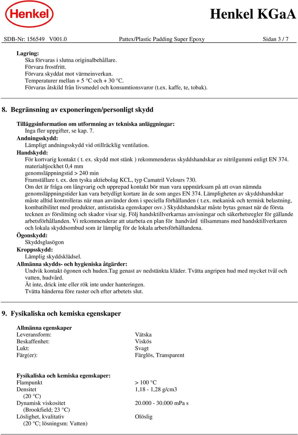 Begränsning av exponeringen/personligt skydd Tilläggsinformation om utformning av tekniska anläggningar: Inga fler uppgifter, se kap. 7.