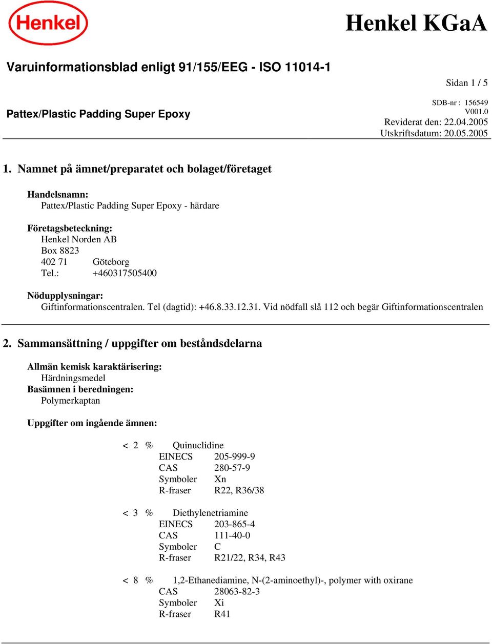 : +460317505400 Nödupplysningar: Giftinformationscentralen. Tel (dagtid): +46.8.33.12.31. Vid nödfall slå 112 och begär Giftinformationscentralen 2.