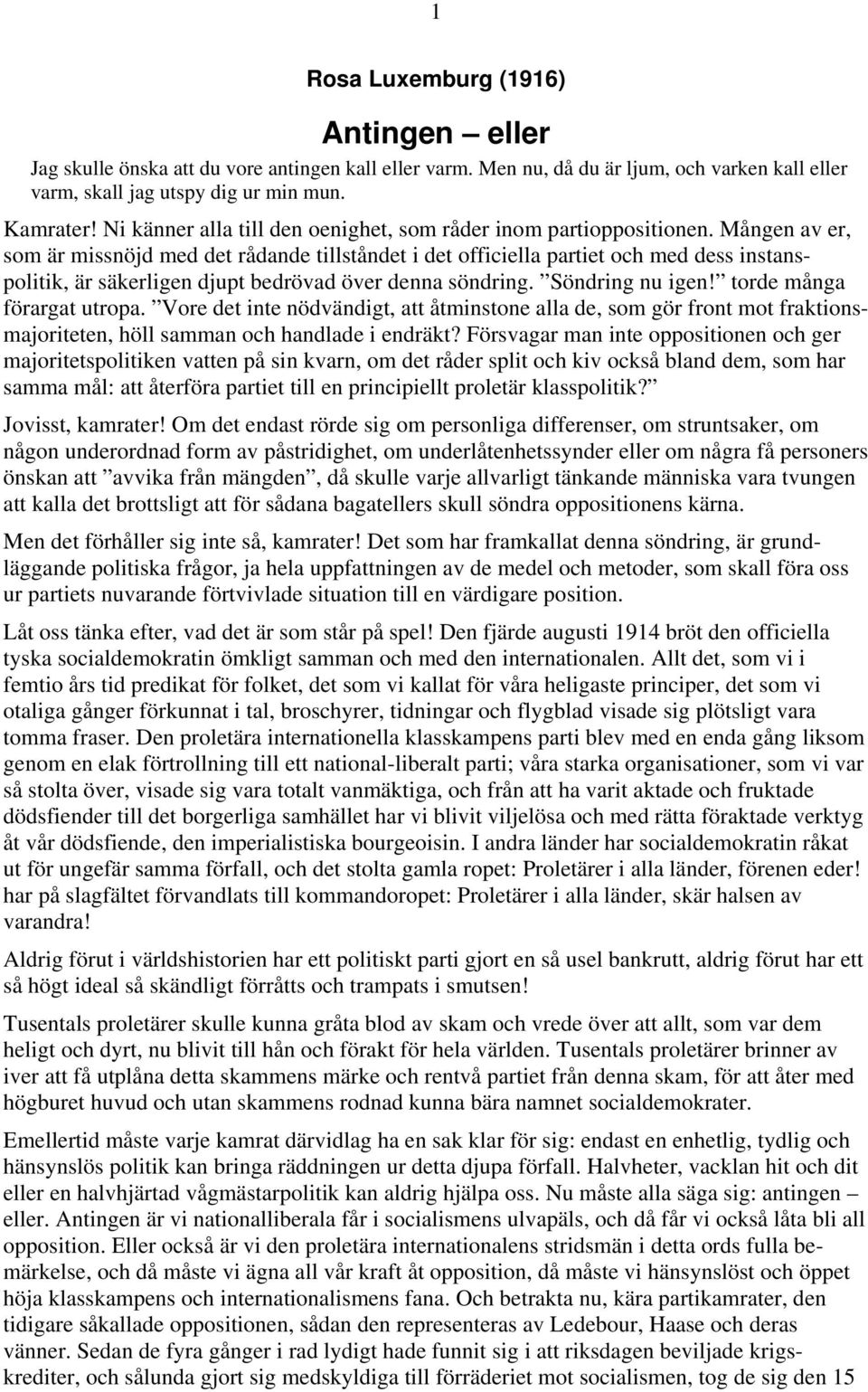 Mången av er, som är missnöjd med det rådande tillståndet i det officiella partiet och med dess instanspolitik, är säkerligen djupt bedrövad över denna söndring. Söndring nu igen!