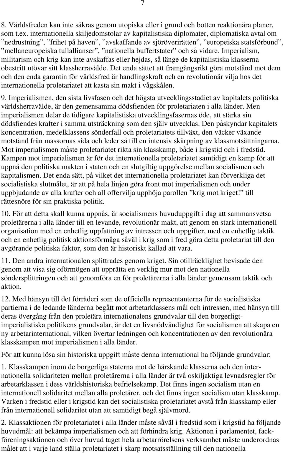 tullallianser, nationella buffertstater och så vidare. Imperialism, militarism och krig kan inte avskaffas eller hejdas, så länge de kapitalistiska klasserna obestritt utövar sitt klassherravälde.