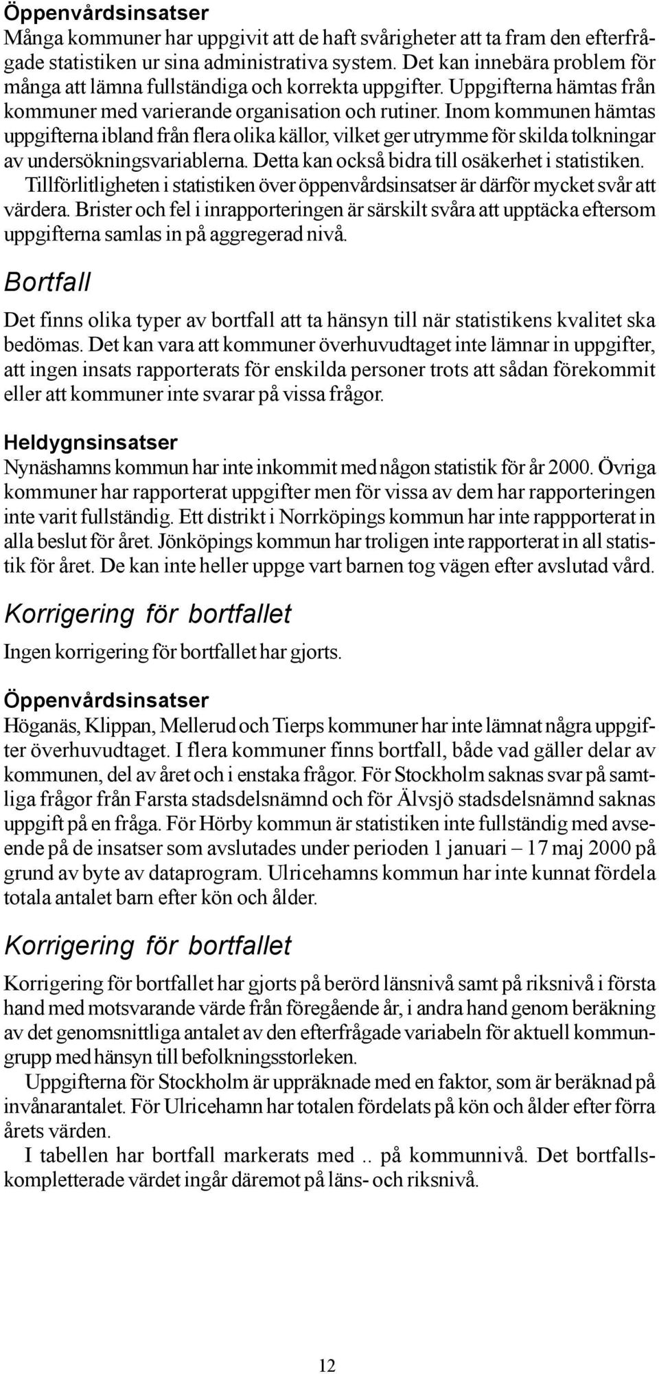 Inom kommunen hämtas uppgifterna ibland från flera olika källor, vilket ger utrymme för skilda tolkningar av undersökningsvariablerna. Detta kan också bidra till osäkerhet i statistiken.