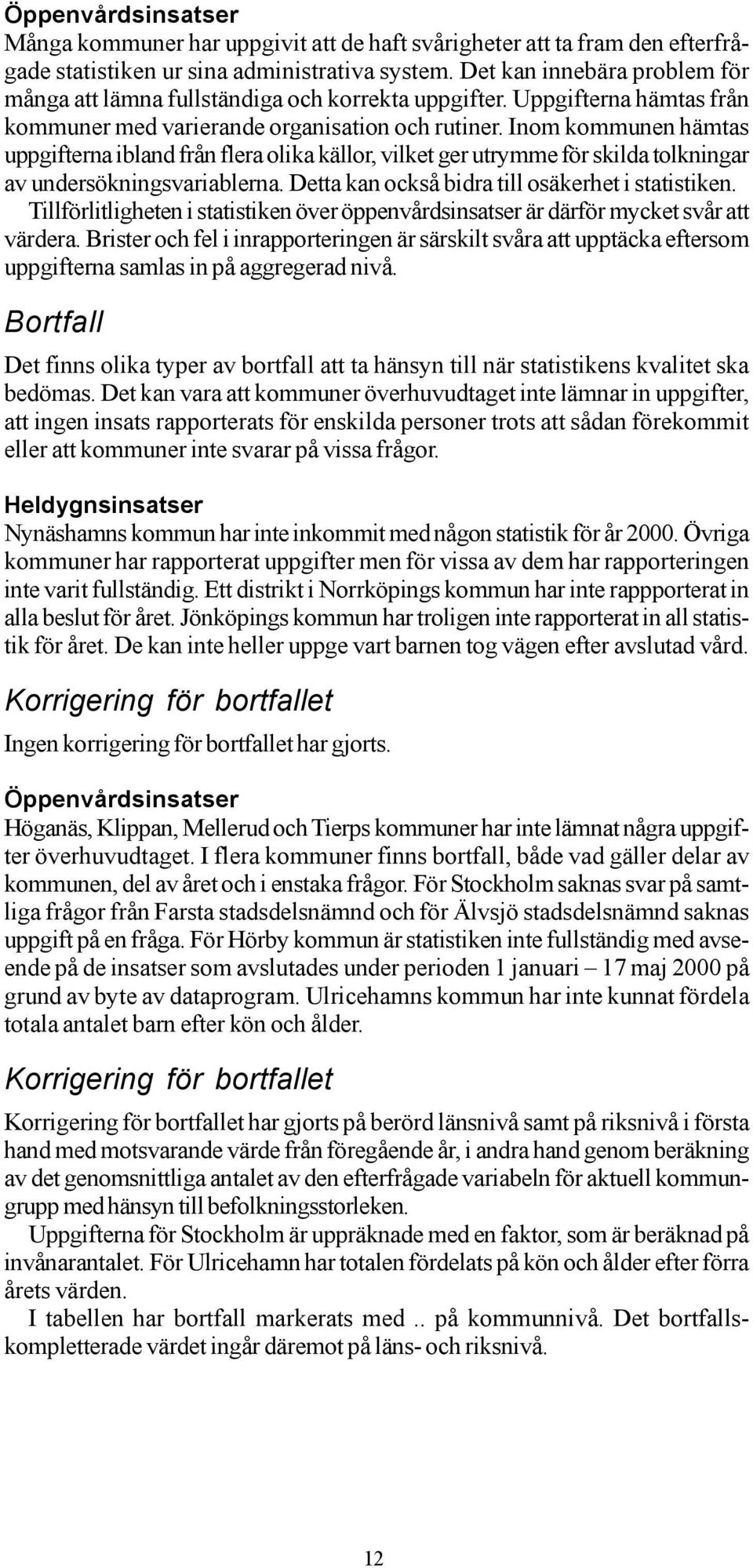 Inom kommunen hämtas uppgifterna ibland från flera olika källor, vilket ger utrymme för skilda tolkningar av undersökningsvariablerna. Detta kan också bidra till osäkerhet i statistiken.