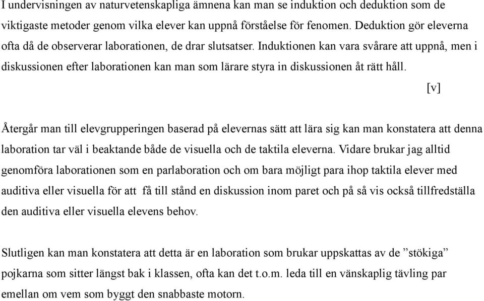 Induktionen kan vara svårare att uppnå, men i diskussionen efter laborationen kan man som lärare styra in diskussionen åt rätt håll.