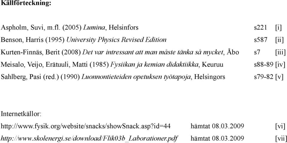 intressant att man måste tänka så mycket, Åbo s7 [iii] Meisalo, Veijo, Erätuuli, Matti (1985) Fysiikan ja kemian didaktiikka, Keuruu s88-89 [iv]