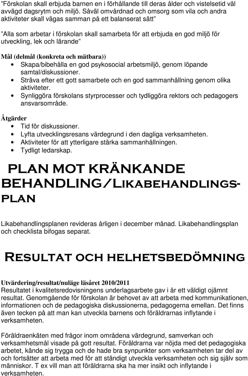 lärande Mål (delmål (konkreta och mätbara)) Skapa/bibehålla en god psykosocial arbetsmiljö, genom löpande samtal/diskussioner.