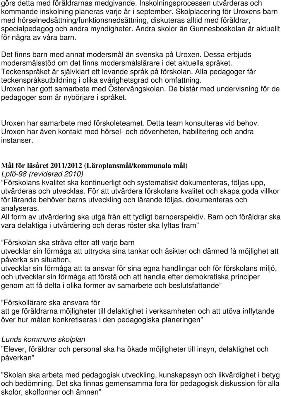 Andra skolor än Gunnesboskolan är aktuellt för några av våra barn. Det finns barn med annat modersmål än svenska på Uroxen.