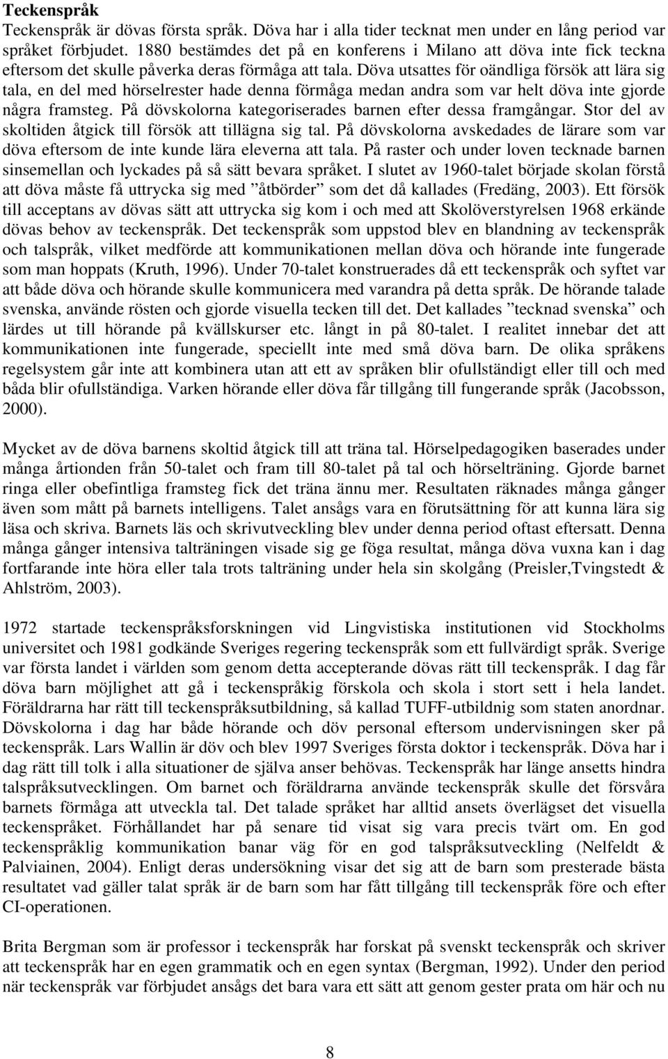 Döva utsattes för oändliga försök att lära sig tala, en del med hörselrester hade denna förmåga medan andra som var helt döva inte gjorde några framsteg.