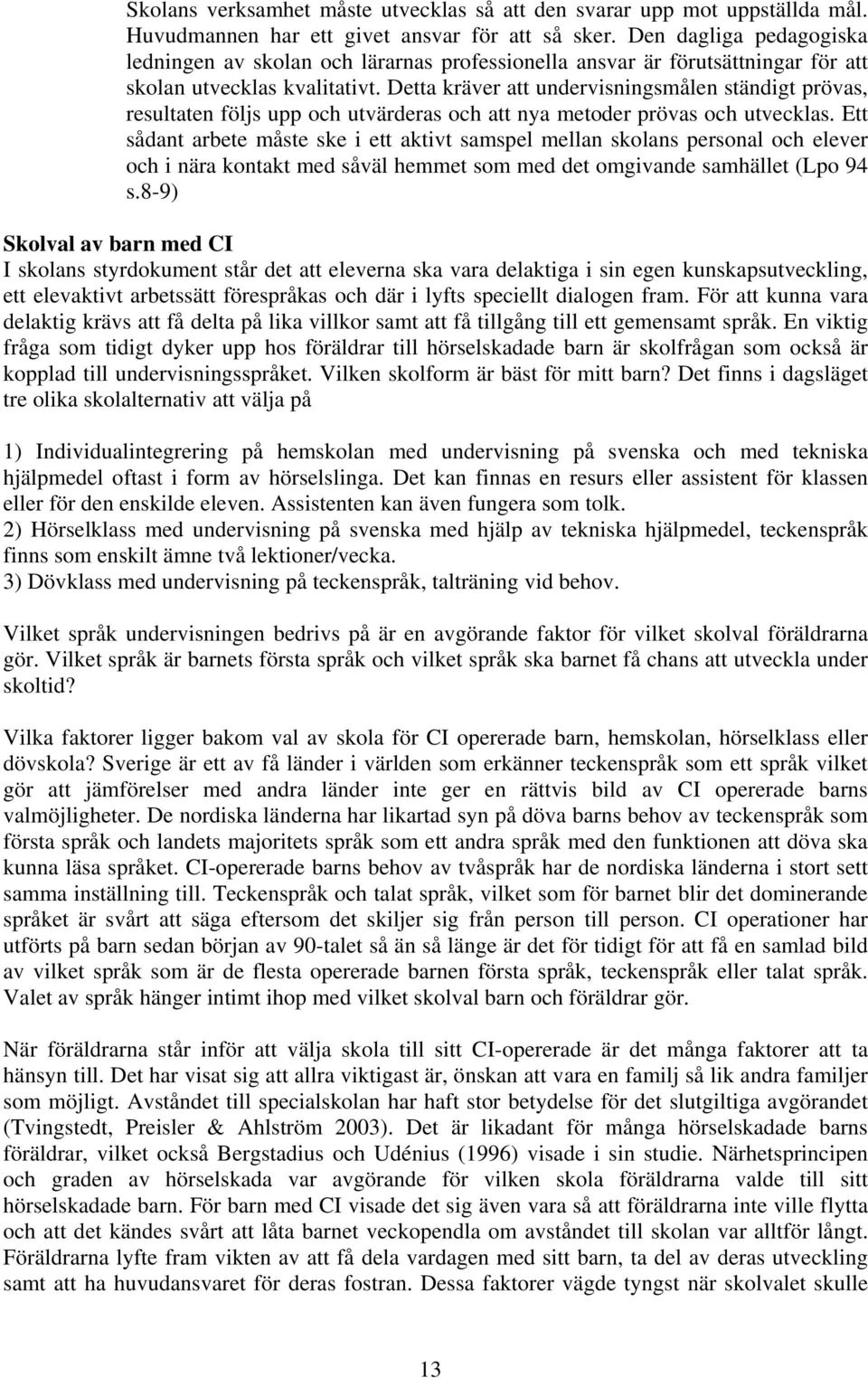 Detta kräver att undervisningsmålen ständigt prövas, resultaten följs upp och utvärderas och att nya metoder prövas och utvecklas.