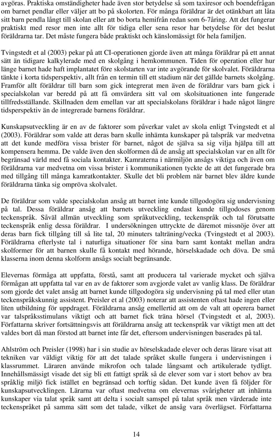 Att det fungerar praktiskt med resor men inte allt för tidiga eller sena resor har betydelse för det beslut föräldrarna tar. Det måste fungera både praktiskt och känslomässigt för hela familjen.