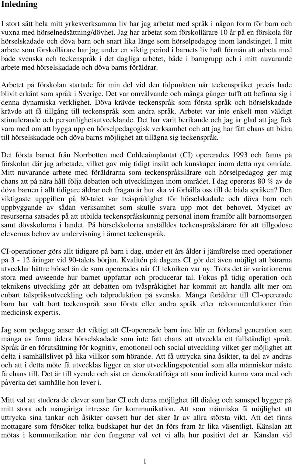 I mitt arbete som förskollärare har jag under en viktig period i barnets liv haft förmån att arbeta med både svenska och teckenspråk i det dagliga arbetet, både i barngrupp och i mitt nuvarande