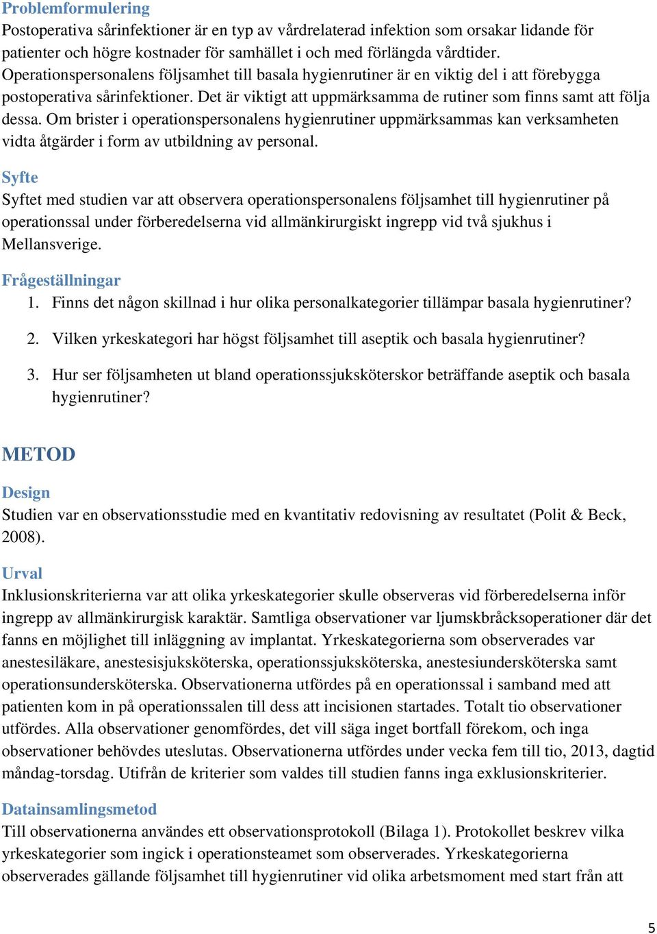 Om brister i operationspersonalens hygienrutiner uppmärksammas kan verksamheten vidta åtgärder i form av utbildning av personal.