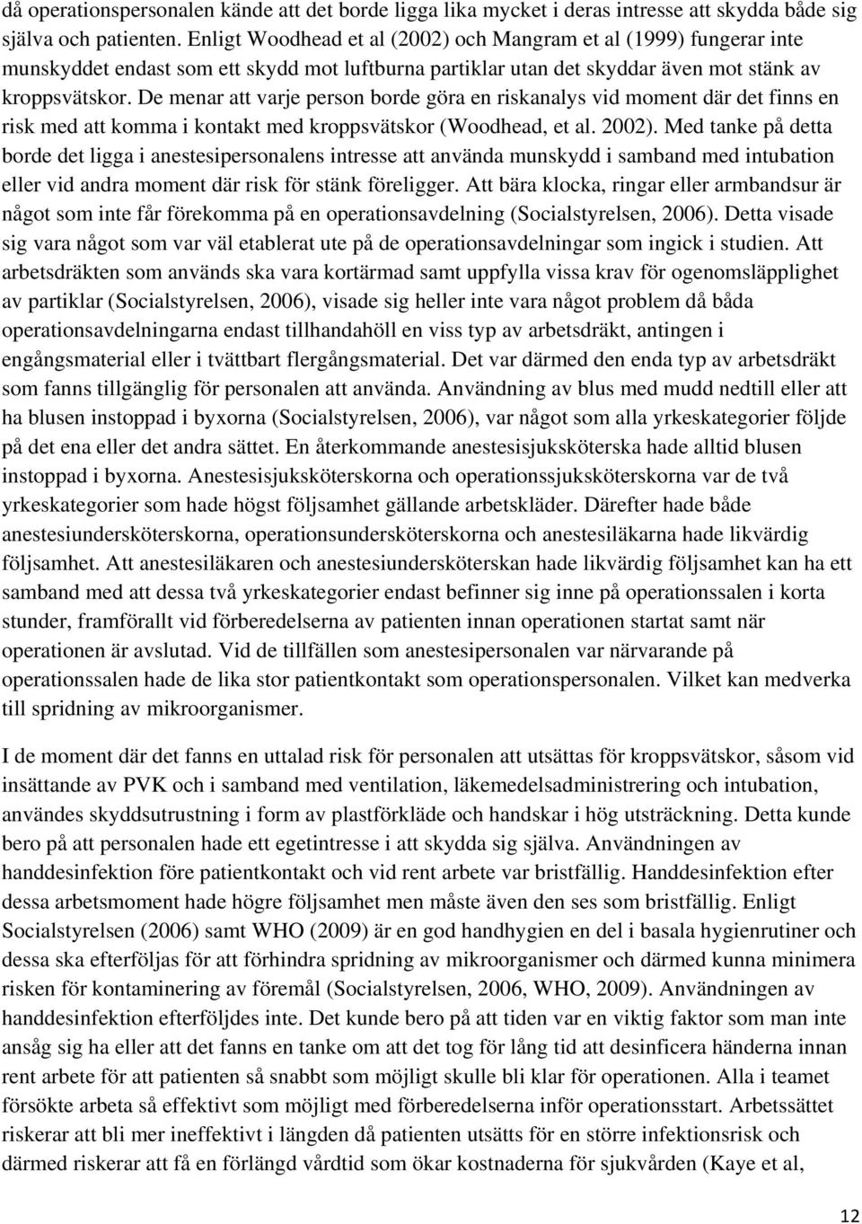 De menar att varje person borde göra en riskanalys vid moment där det finns en risk med att komma i kontakt med kroppsvätskor (Woodhead, et al. 2002).