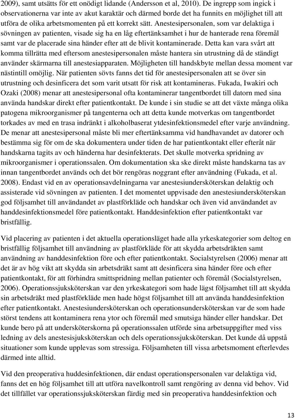 Anestesipersonalen, som var delaktiga i sövningen av patienten, visade sig ha en låg eftertänksamhet i hur de hanterade rena föremål samt var de placerade sina händer efter att de blivit