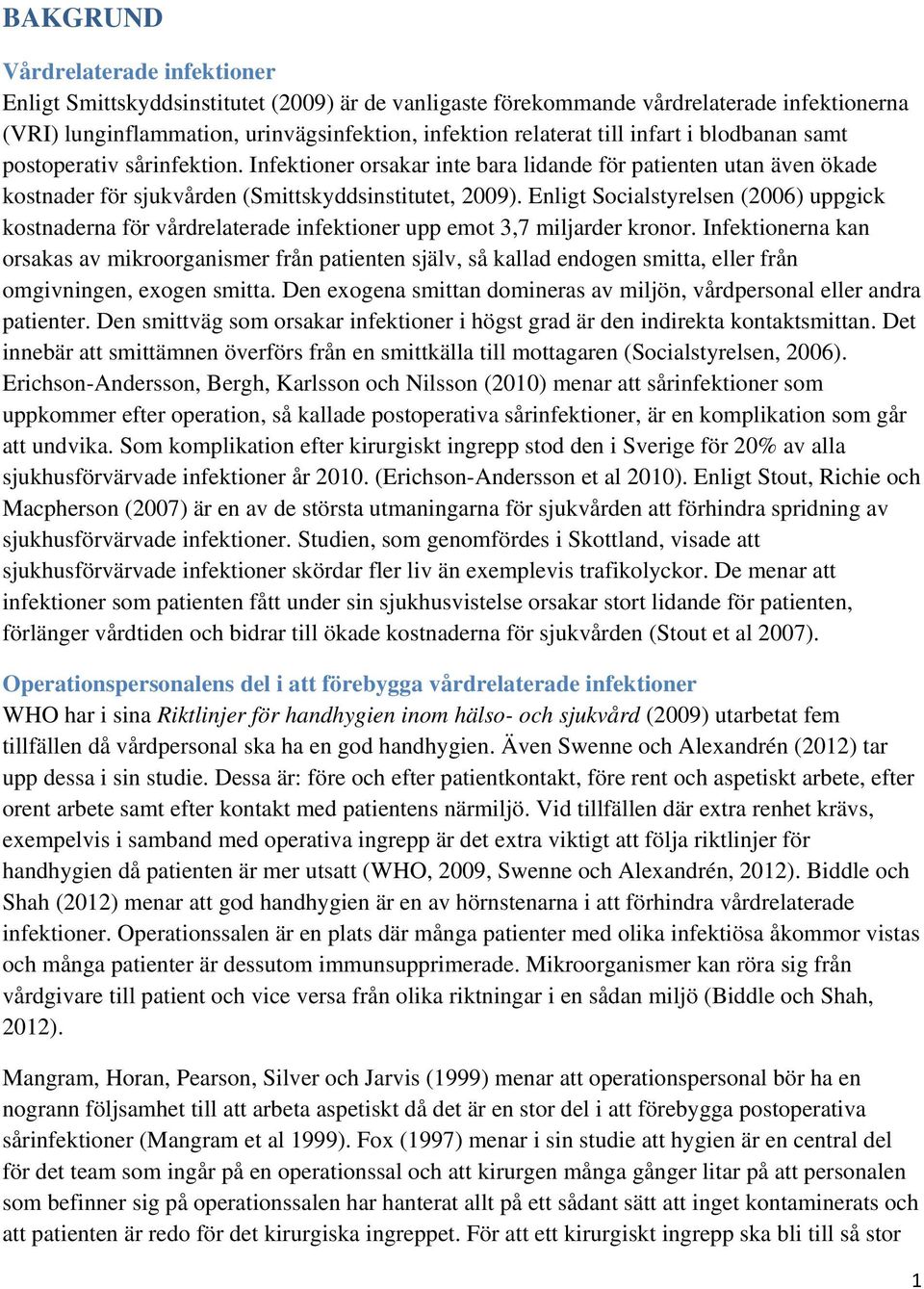 Enligt Socialstyrelsen (2006) uppgick kostnaderna för vårdrelaterade infektioner upp emot 3,7 miljarder kronor.