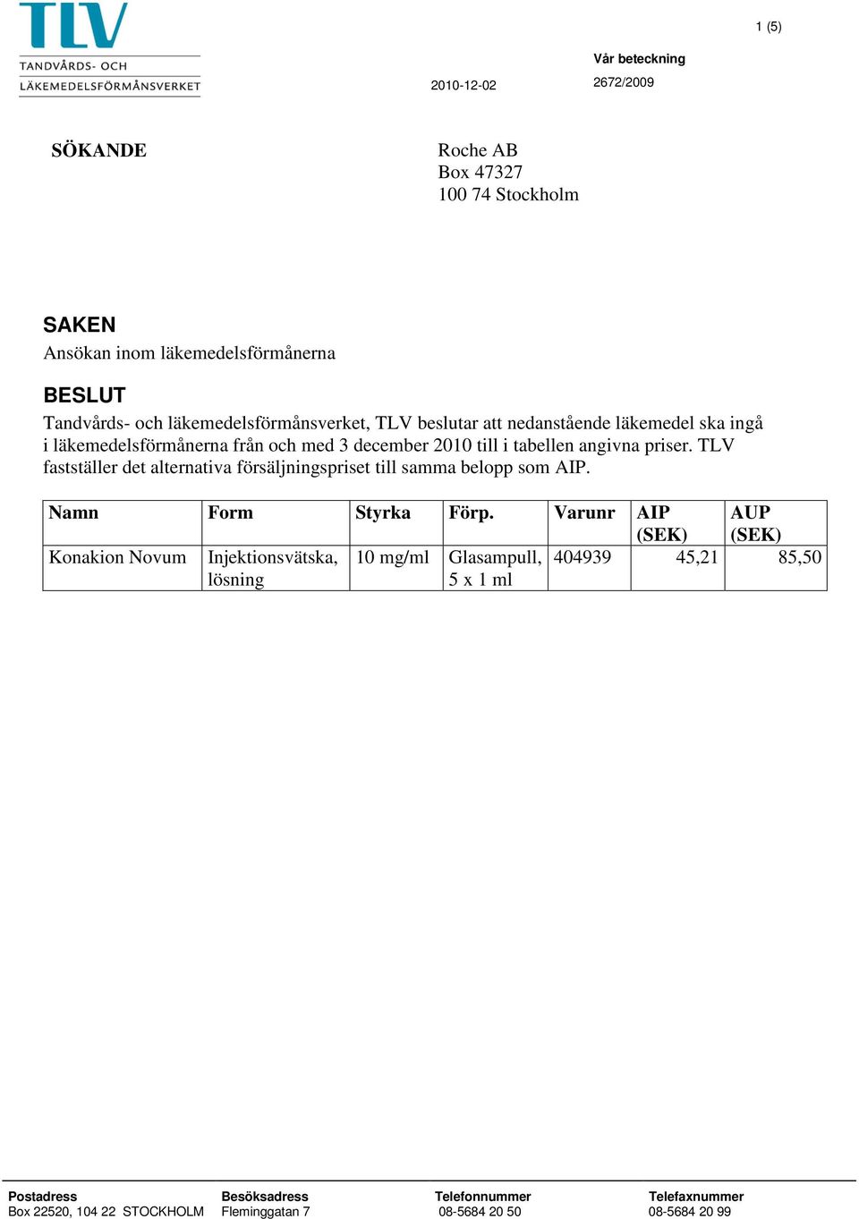 TLV fastställer det alternativa försäljningspriset till samma belopp som AIP. Namn Form Styrka Förp.