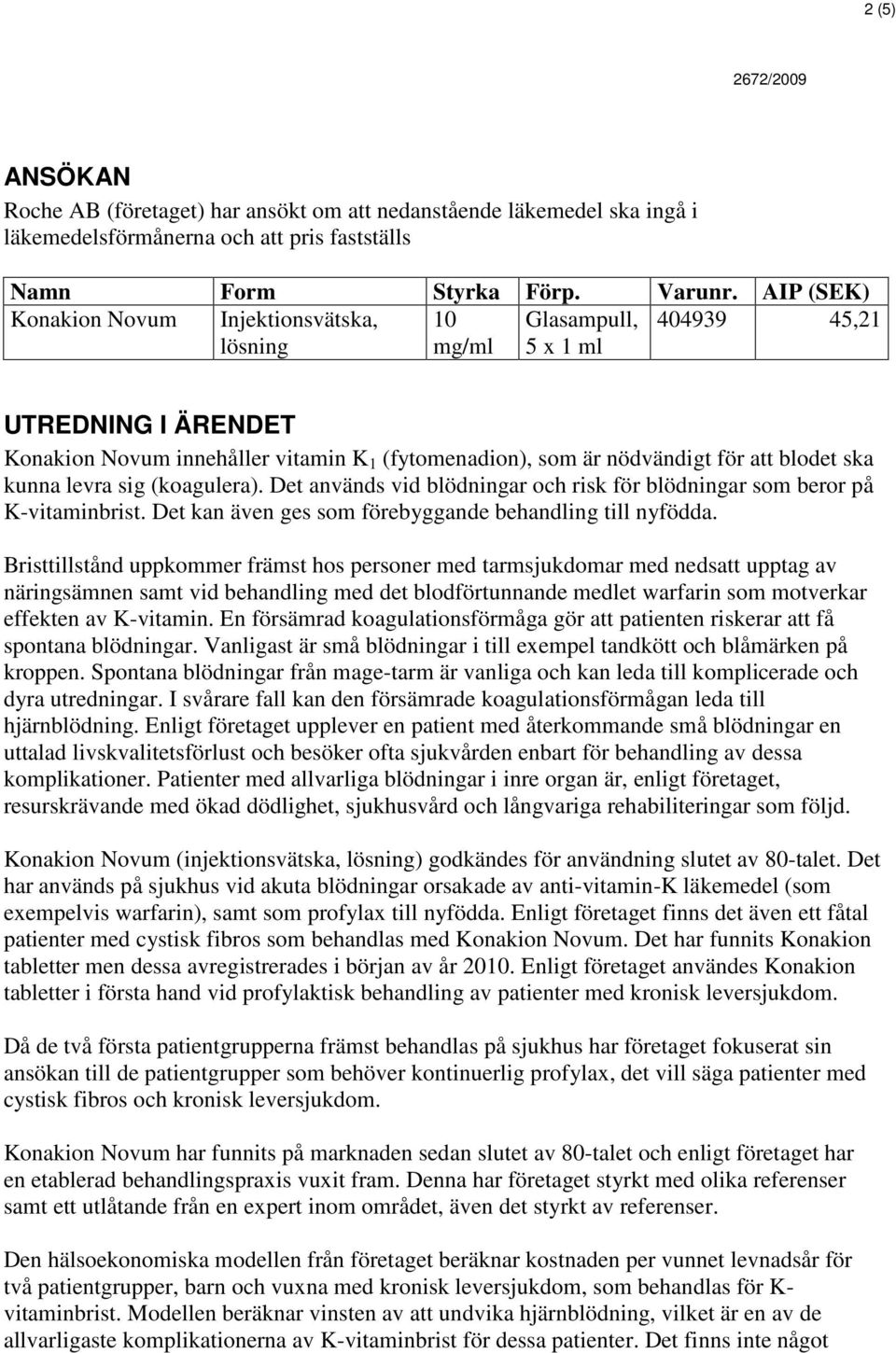 blodet ska kunna levra sig (koagulera). Det används vid blödningar och risk för blödningar som beror på K-vitaminbrist. Det kan även ges som förebyggande behandling till nyfödda.