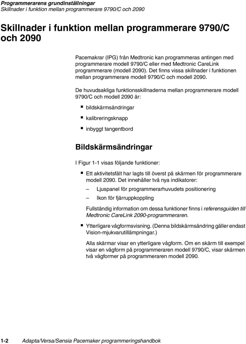 Det finns vissa skillnader i funktionen mellan programmerare modell 9790/C och modell 2090.