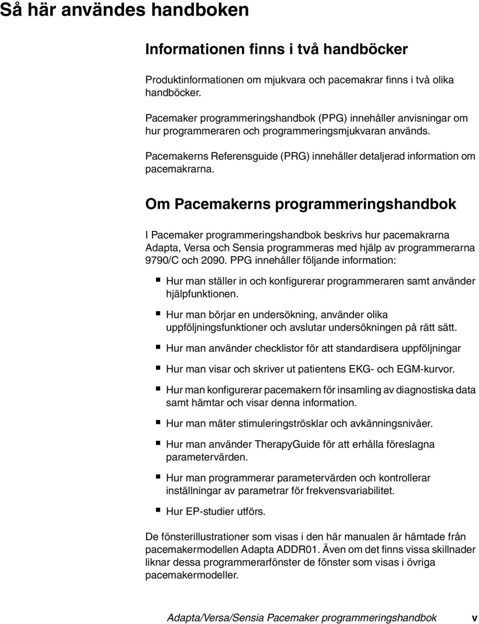 Pacemakerns Referensguide (PRG) innehåller detaljerad information om pacemakrarna.