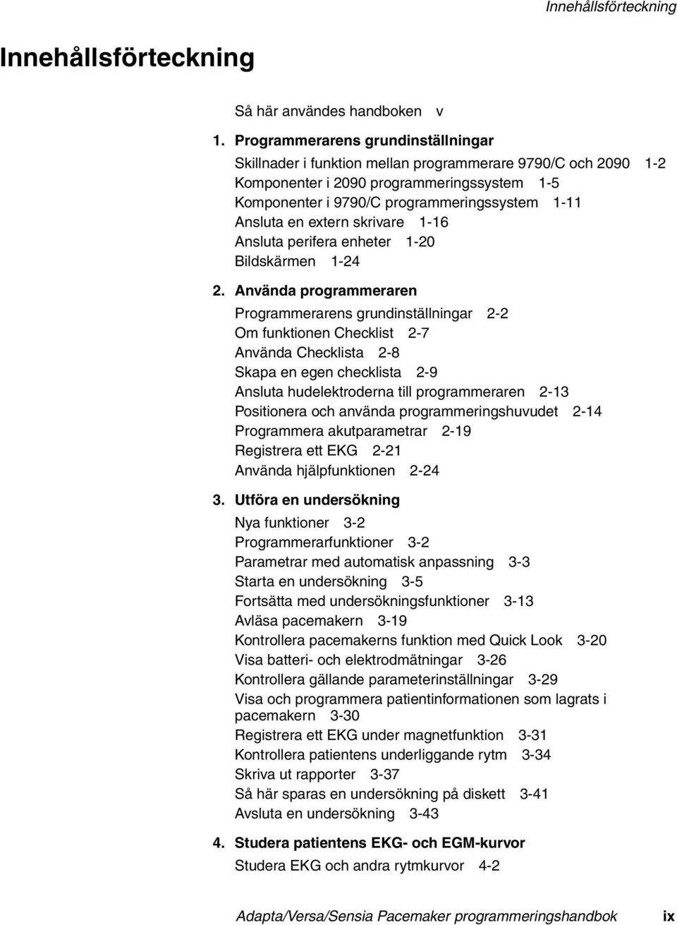 extern skrivare 1-16 Ansluta perifera enheter 1-20 Bildskärmen 1-24 2.