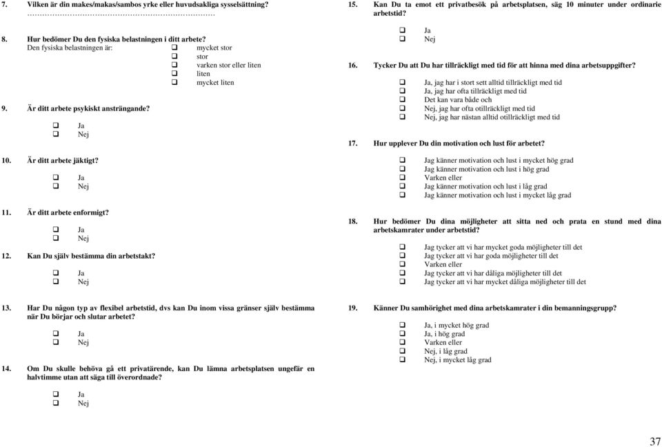 Kan Du ta emot ett privatbesök på arbetsplatsen, säg 10 minuter under ordinarie arbetstid? Ja Nej 16. Tycker Du att Du har tillräckligt med tid för att hinna med dina arbetsuppgifter?