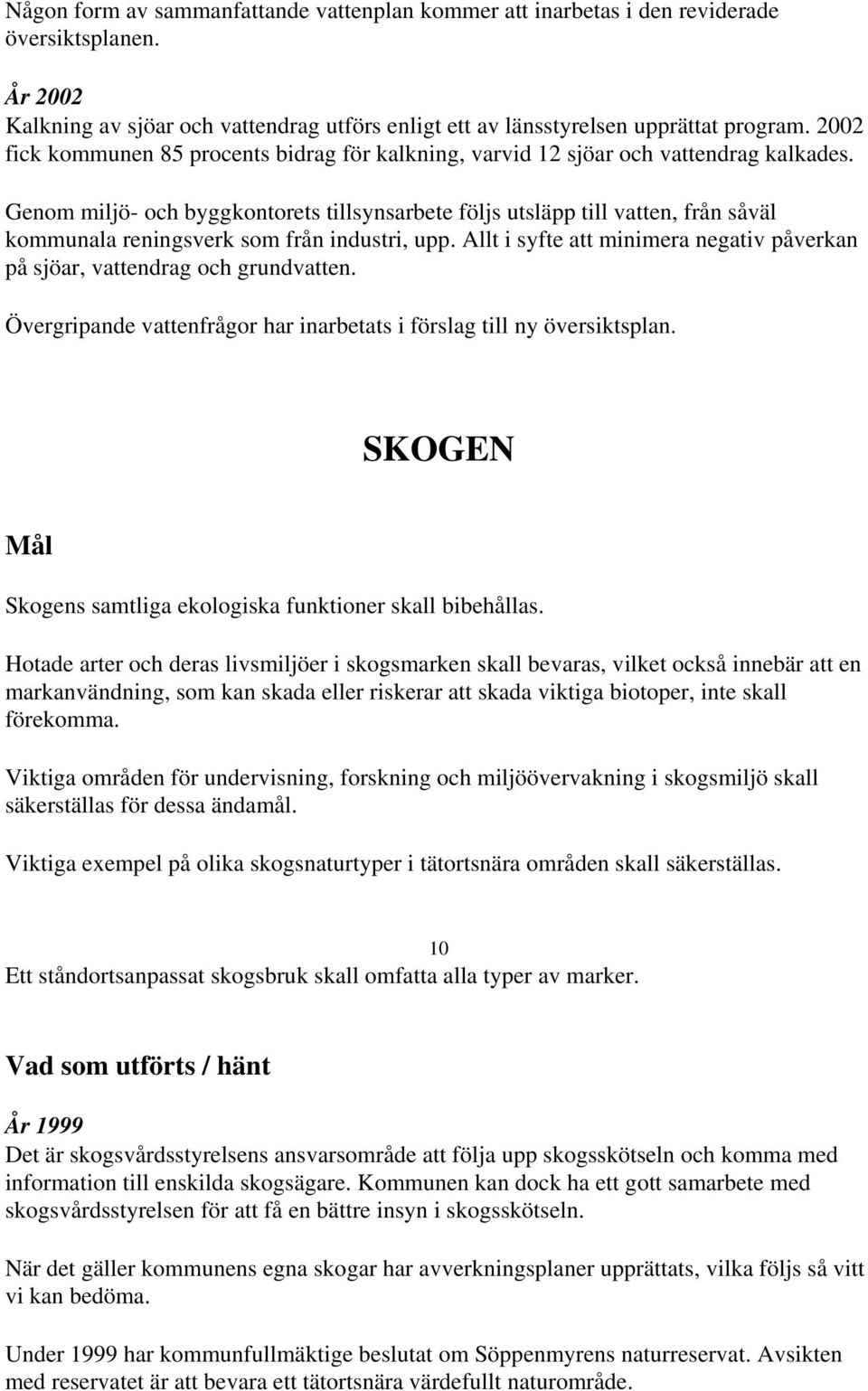 Genom miljö- och byggkontorets tillsynsarbete följs utsläpp till vatten, från såväl kommunala reningsverk som från industri, upp.