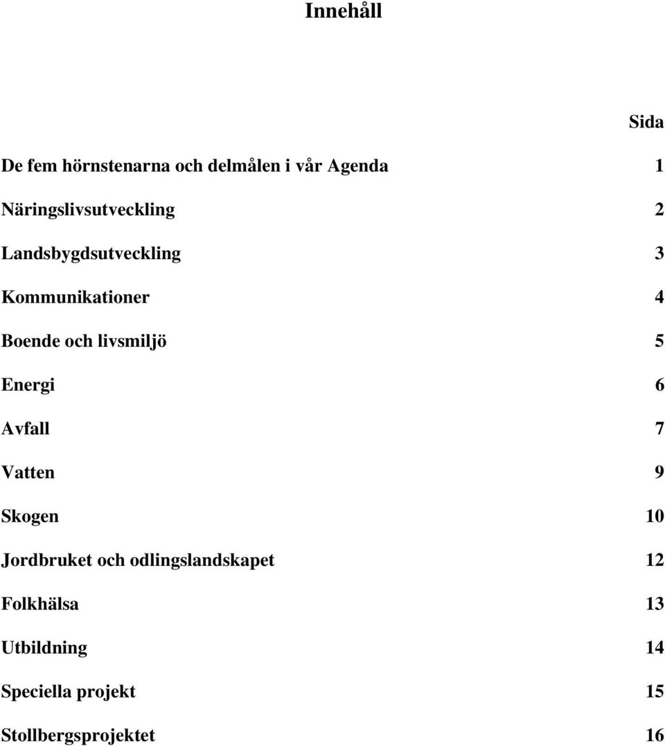 och livsmiljö 5 Energi 6 Avfall 7 Vatten 9 Skogen 10 Jordbruket och