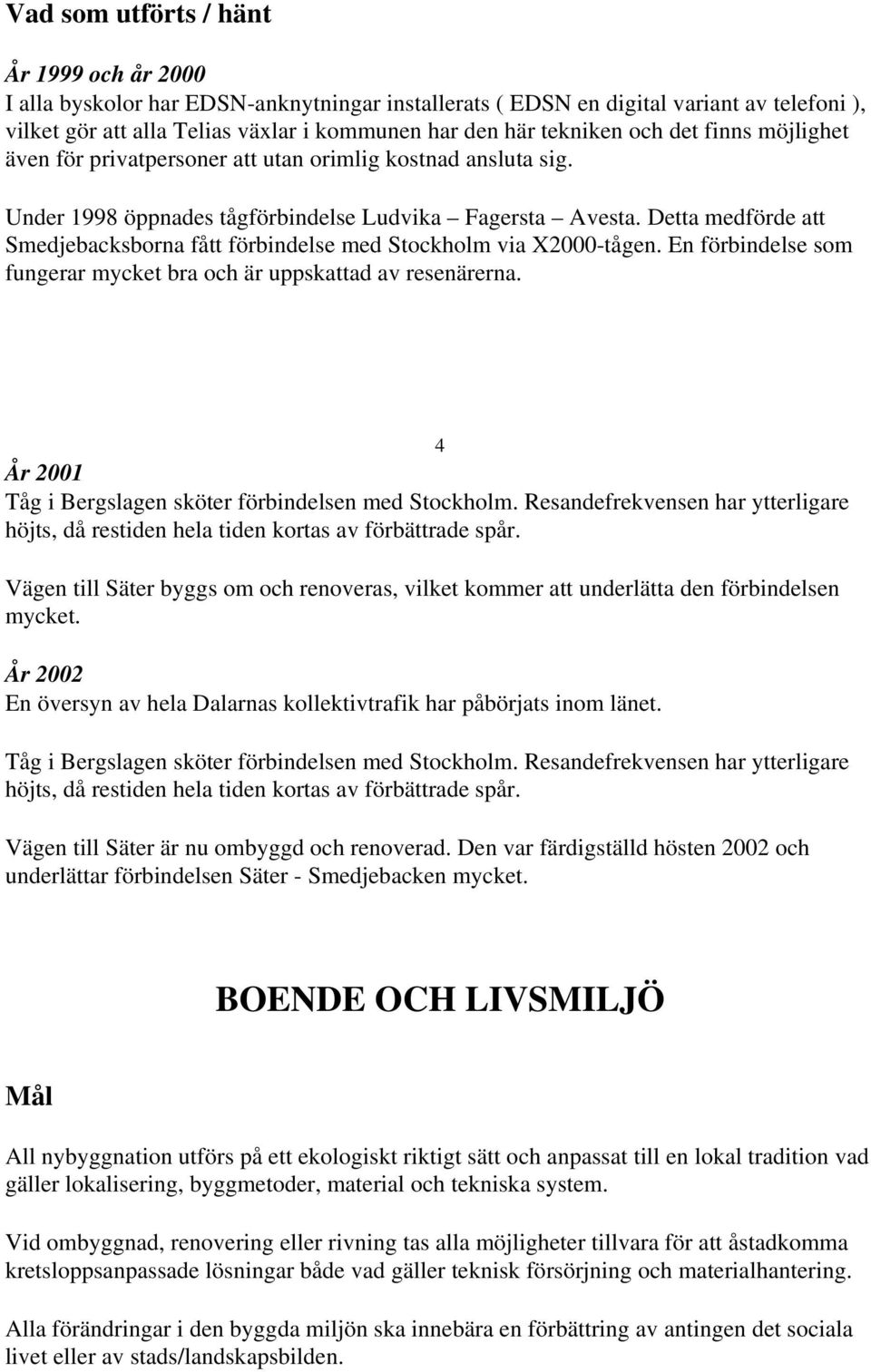 Detta medförde att Smedjebacksborna fått förbindelse med Stockholm via X2000-tågen. En förbindelse som fungerar mycket bra och är uppskattad av resenärerna.