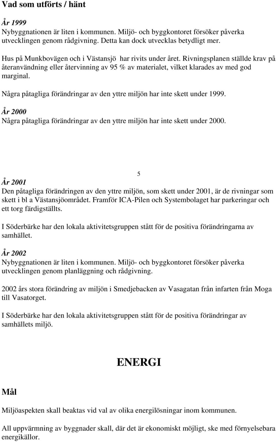 Några påtagliga förändringar av den yttre miljön har inte skett under 1999. År 2000 Några påtagliga förändringar av den yttre miljön har inte skett under 2000.