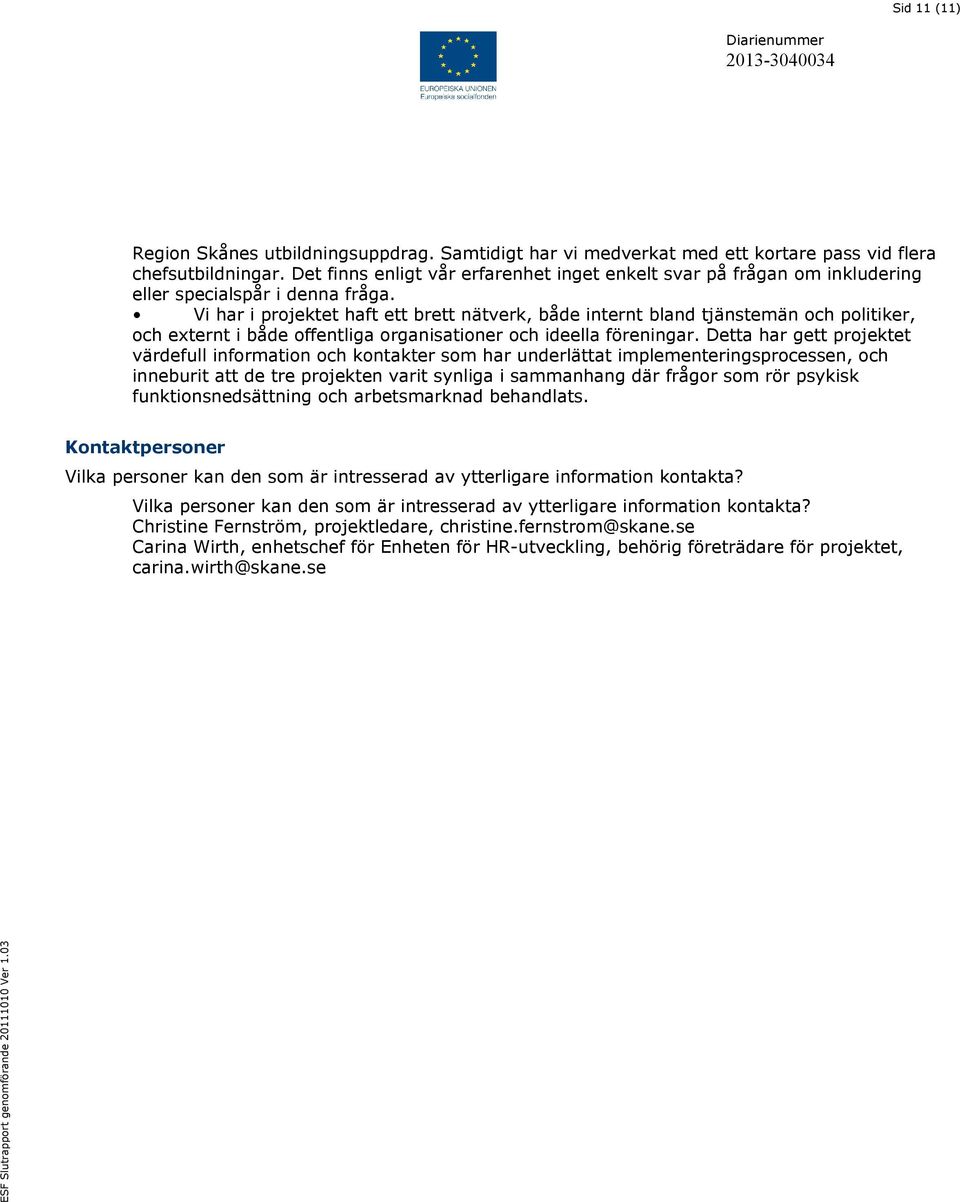 Vi har i projektet haft ett brett nätverk, både internt bland tjänstemän och politiker, och externt i både offentliga organisationer och ideella föreningar.