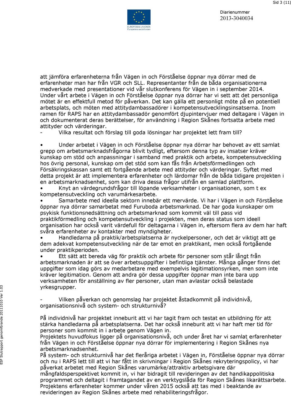 Under vårt arbete i Vägen in och Förståelse öppnar nya dörrar har vi sett att det personliga mötet är en effektfull metod för påverkan.
